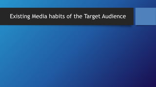 Existing Media habits of the Target Audience
 