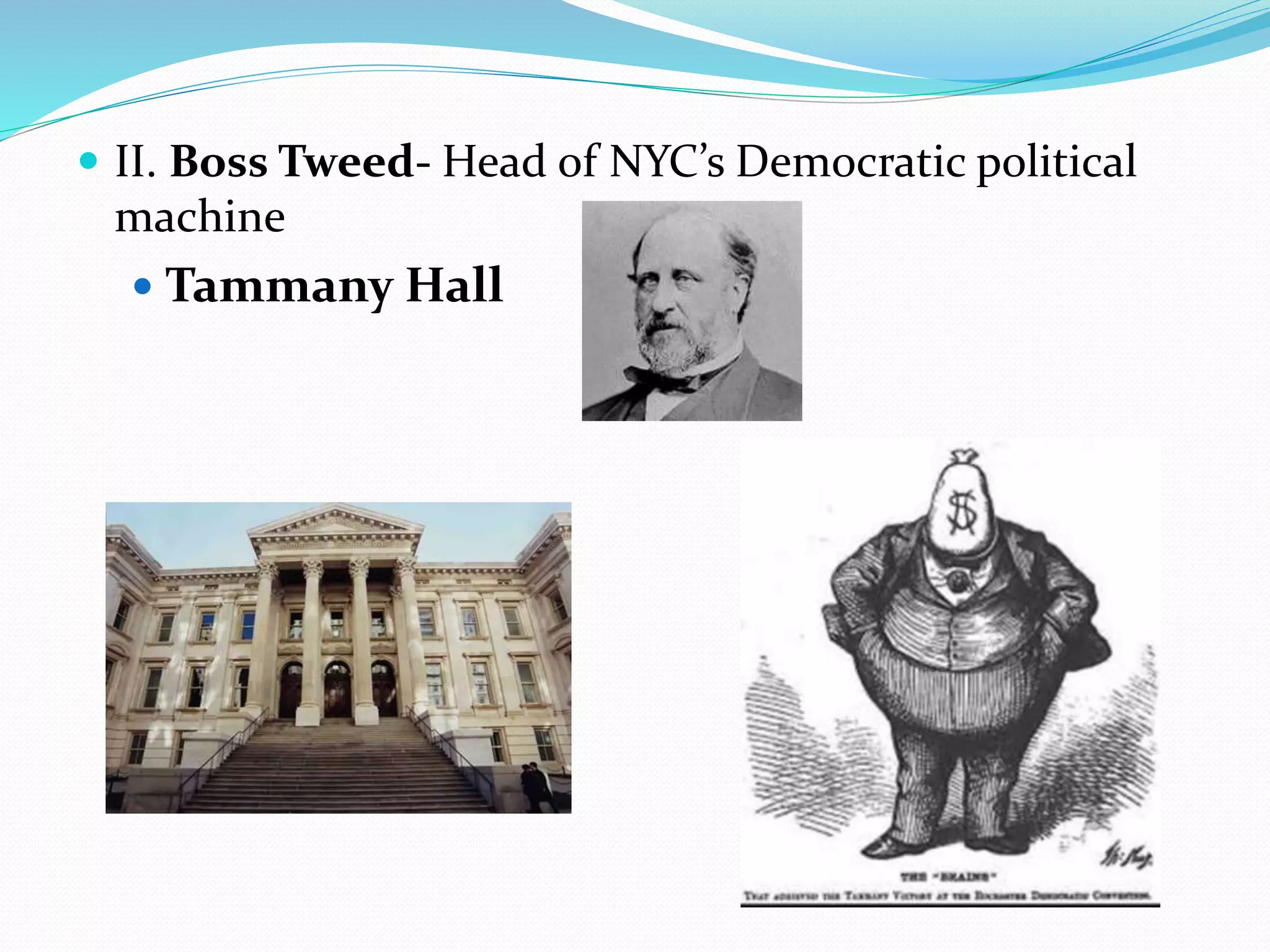  II. Boss Tweed- Head of NYC’s Democratic political
machine
Tammany Hall