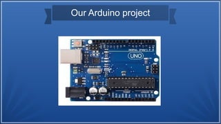 Our Arduino project
 