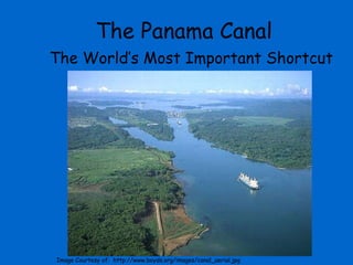 The Panama Canal The World’s Most Important Shortcut Image Courtesy of:  http://www.boyds.org/images/canal_aerial.jpg 