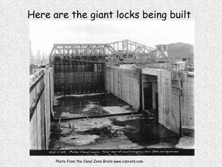Here are the giant locks being built Photo from the Canal Zone Brats www.czbrats.com 