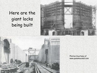 Here are the giant locks being built Photos Courtesy of www.panamacanal.com 