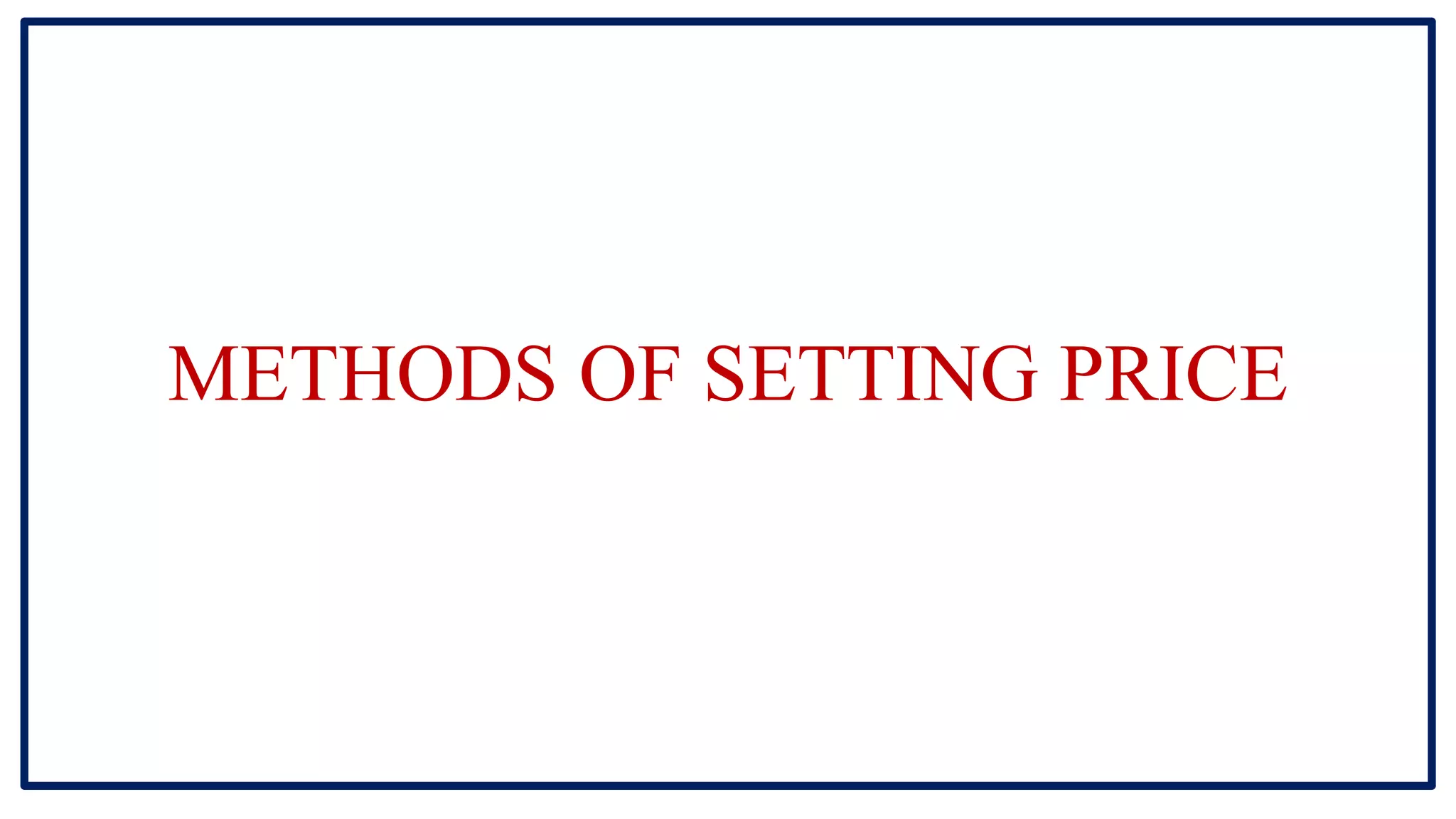 METHODS OF SETTING PRICE
 