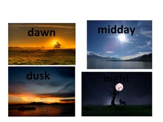 Look at the position of the Sun in each picture.


  dawn                      midday


  dusk                        night
 