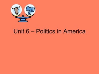 Unit 6 – Politics in America 