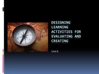 Designing Learning Activities for Evaluating and Creating Unit 6 