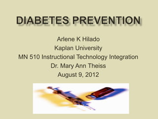 Arlene K Hilado
            Kaplan University
MN 510 Instructional Technology Integration
           Dr. Mary Ann Theiss
             August 9, 2012
 