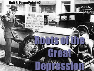 Roots of the Great Depression Unit 6, PowerPoint #2 