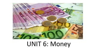 UNIT 6: Money
 