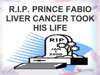 R.I.P. PRINCE FABIO LIVER CANCER TOOK HIS LIFE 