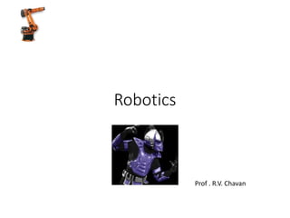 Robotics
Prof . R.V. Chavan
 