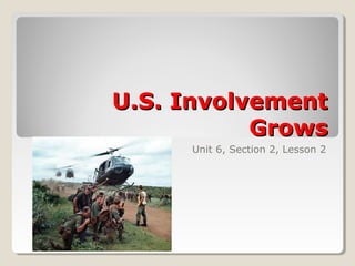 U.S. Involvement
           Grows
     Unit 6, Section 2, Lesson 2
 