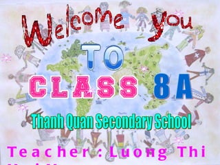 Teacher : Luong Thi Hai Yen. 8 A Thanh Quan Secondary School 