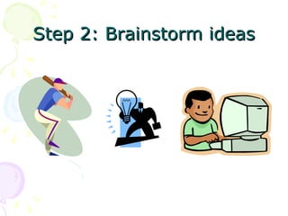 Step 2: Brainstorm ideas