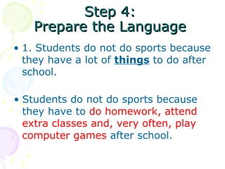 Step 4: Prepare the Language 1. Students do not do sports because they have a lot of things to do after school. Students do not do sports because they have to do homework, attend extra classes and, very often, play computer games after school.