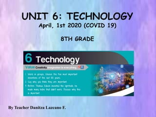 By Teacher Danitza Lazcano F.
UNIT 6: TECHNOLOGY
April, 1st 2020 (COVID 19)
8TH GRADE
 