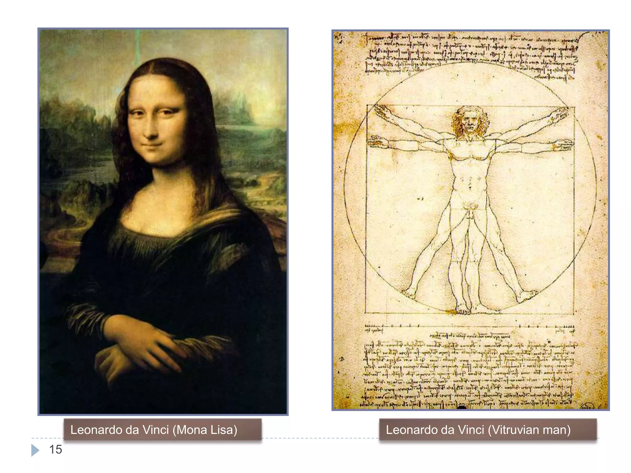 15
Leonardo da Vinci (Mona Lisa) Leonardo da Vinci (Vitruvian man)
 