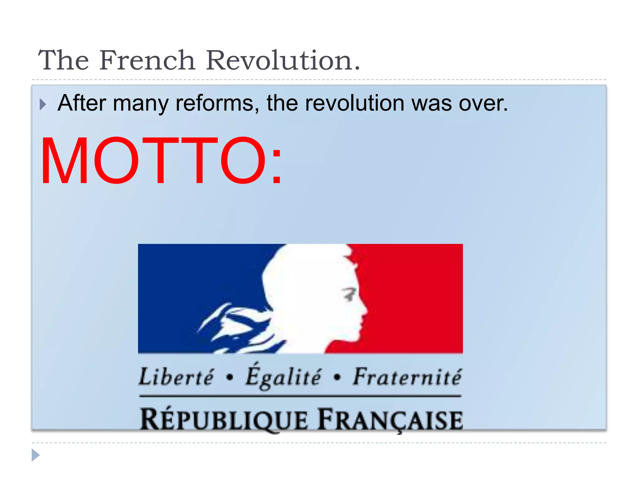 The French Revolution.
 After many reforms, the revolution was over.
MOTTO:
 