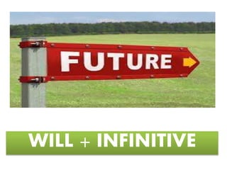 WILL + INFINITIVE
 