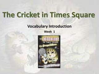 The Cricket in Times Square Vocabulary Introduction Week  1 