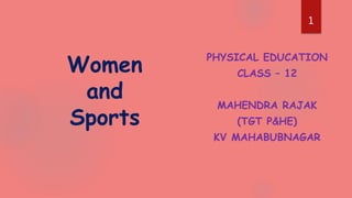 PHYSICAL EDUCATION
CLASS – 12
MAHENDRA RAJAK
(TGT P&HE)
KV MAHABUBNAGAR
Women
and
Sports
1
1
 