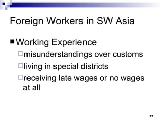 Foreign Workers in SW Asia Working Experience misunderstandings over customs living in special districts receiving late wages or no wages at all 
