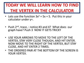 A.B.7-1Example 1: Identifying the Vertex and the Minimum or MaximumIdentify the vertex of each parabola. Then give the minimum or maximum value of the function.The vertex is (–3, 2), and the minimum is 2.The vertex is (2, 5), and the maximum is 5.
