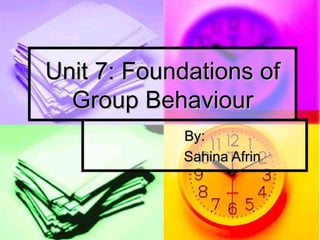 Unit 7: Foundations of Group Behaviour By: Sahina Afrin 