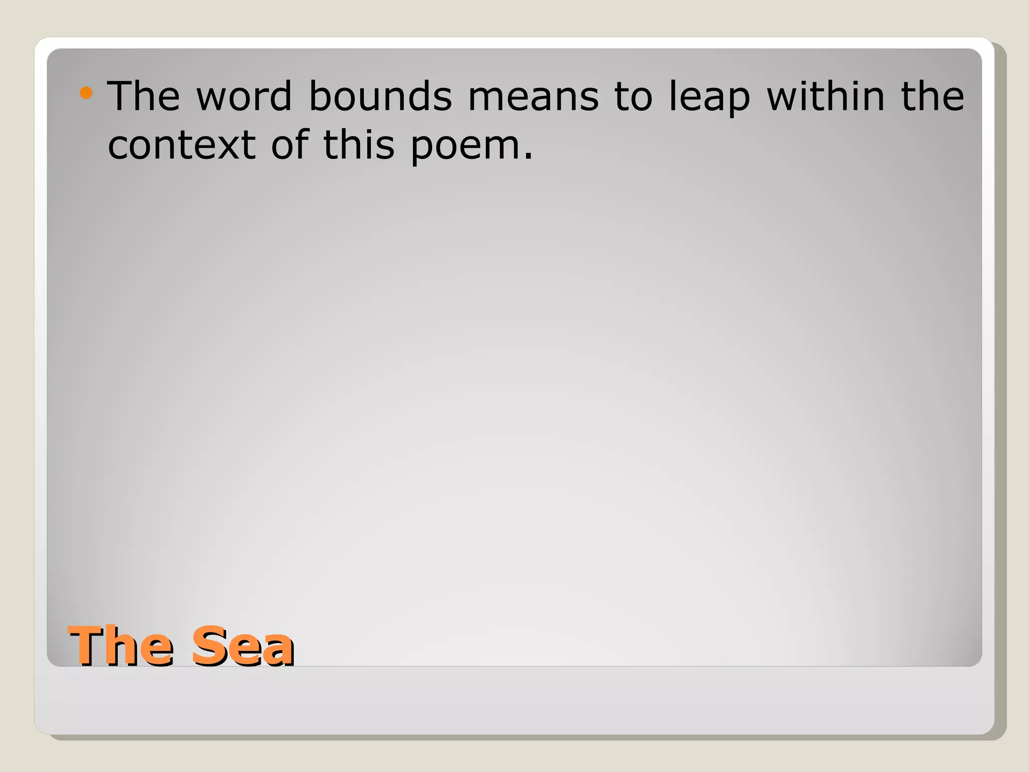 The Sea The word bounds means to leap within the context of this poem. 