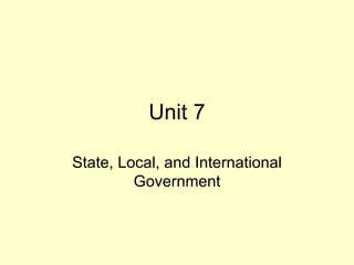 Unit 7 State, Local, and International Government 