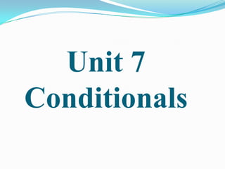 Unit 7
Conditionals
 