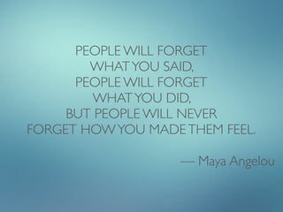 PEOPLE WILL FORGET
        WHAT YOU SAID,
      PEOPLE WILL FORGET
         WHAT YOU DID,
     BUT PEOPLE WILL NEVER
FORGE...