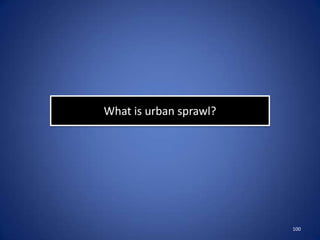 What is urban sprawl?




                        100
 