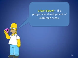 Urban Sprawl– The
progressive development of
     suburban areas.




                             101
 
