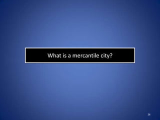 What is a mercantile city?




                             26
 