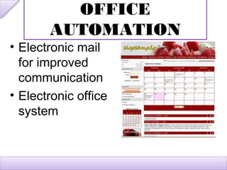 OFFICE
       AUTOMATION
• Electronic mail
  for improved
  communication
• Electronic office
  system
 