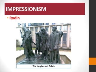 IMPRESSIONISM
• Rodin

The burghers of Calais

 