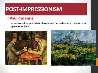 POST-IMPRESSIONISM
• Paul Cezanne
• He began using geometric shapes such as cubes and cylinders to
represent objects.

 