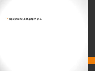 • Do exercise 3 on pager 141.

 