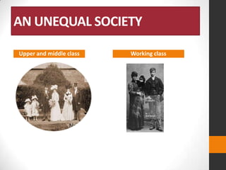 AN UNEQUAL SOCIETY
Upper and middle class

Working class

 