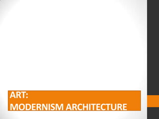 ART:
MODERNISM ARCHITECTURE

 