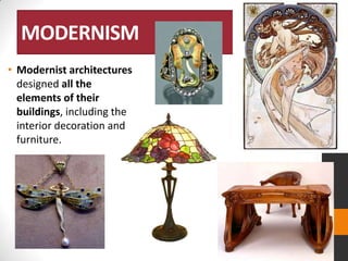 MODERNISM
• Modernist architectures
designed all the
elements of their
buildings, including the
interior decoration and
furniture.

 