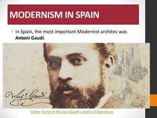MODERNISM IN SPAIN
• In Spain, the most important Modernist architec was
Antoni Gaudí.

Video: Some of the best Gaudí´s works in Barcelona

 