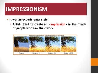 IMPRESSIONISM
• It was an experimental style:
• Artists tried to create an «impression» in the minds
of people who saw their work.

 