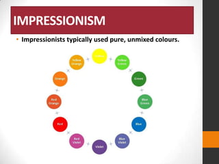 IMPRESSIONISM
• Impressionists typically used pure, unmixed colours.

 