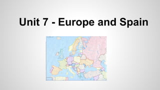 Unit 7 - Europe and Spain

 