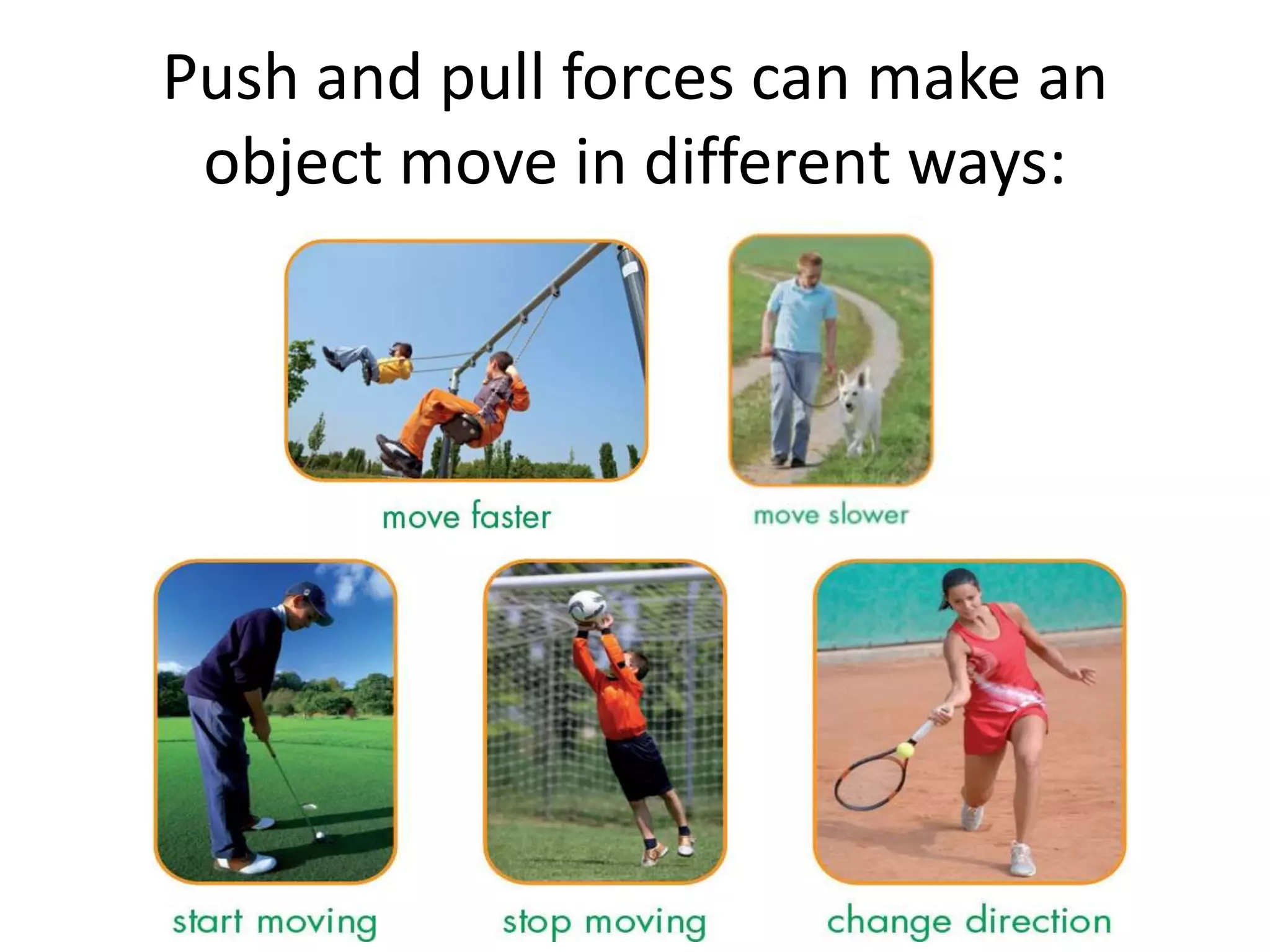 Push and pull forces can make an
object move in different ways: