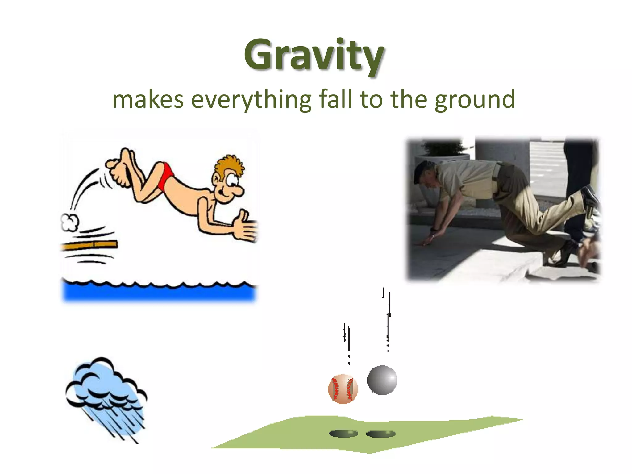 Gravity
makes everything fall to the ground
