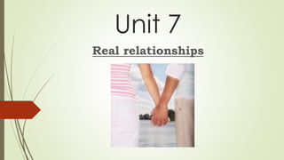 Unit 7
Real relationships
 