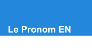 Le Pronom EN 
 